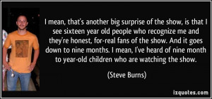 mean, that's another big surprise of the show, is that I see sixteen ...