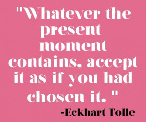 Whatever the present moment contains, accept it as if you had chosen ...