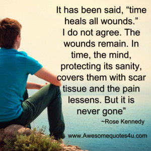 time heals all wounds.” I do not agree. The wounds remain. In time ...