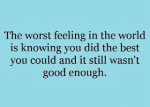 ... knowing you did the best you could and it still wasn’t good enough