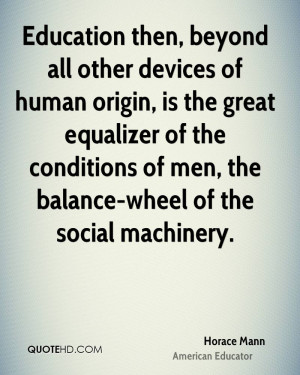 ... equalizer of the conditions of men, the balance-wheel of the social