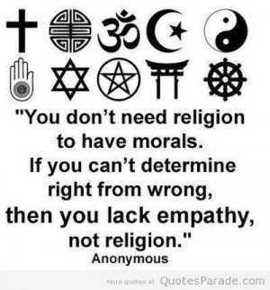 You do not need religion to be moral if you can't think what is right ...