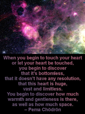 When you begin to touch your heart or let your heart be touched, you ...
