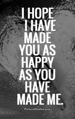 hope i have made you as happy as you have made me Picture Quote #1