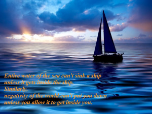 Entire water of the sea can’t sink a ship…