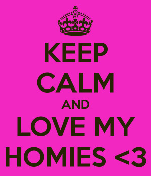 Love My Homies Keep calm and love my homies