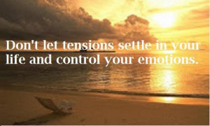 Don't let tensions settle in your life and control your emotions.