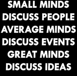 Small minds discuss people average minds discuss events great minds ...