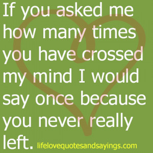 If you asked me how many times you have crossed my mind I would say ...