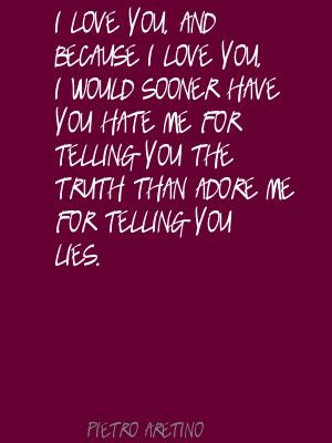 ... hate me for telling you the truth than adore me for telling you lies