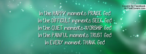 ... moments SEEK GodIn the QUIET moments WORSHIP GodIn the PAINFUL moments