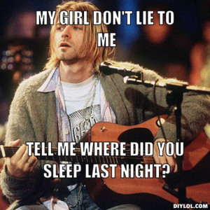 Resized_cobain-meme-generator-my-girl-don-t-lie-to-me-tell-me-where ...