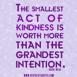 kindness quotes, The smallest act of kindness is worth more than the ...