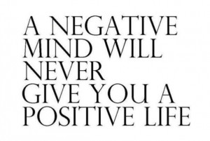negative mind will never give you a positive life