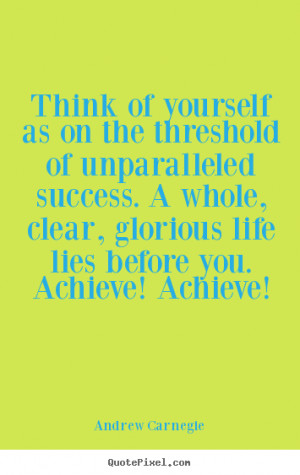 Think of yourself as on the threshold of unparalleled success. A whole ...