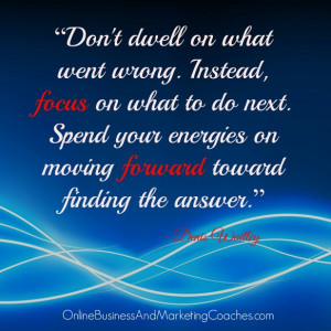 Don't dwell on what went wrong. Instead, focus on what to do next ...