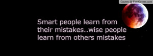 ... learn from their mistakes..wise people learn from others mistakes