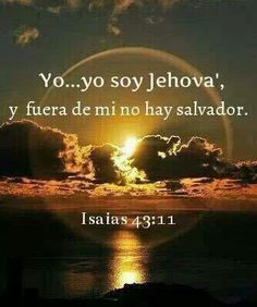 am Jehovah, and besides me there is no savior. Isaiah 43:11 More