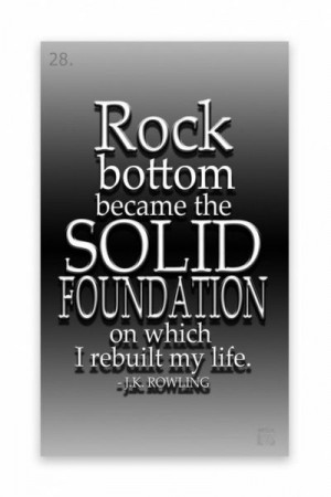 Rock Bottom became the solid foundation on which I rebuilt my life. J ...