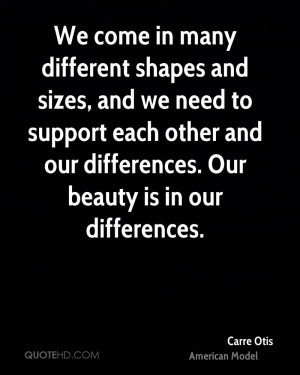 ... each other and our differences. Our beauty is in our differences