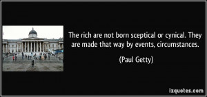 The rich are not born sceptical or cynical. They are made that way by ...