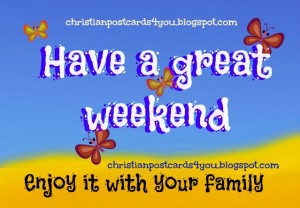 Have a great weekend. Enjoy it with family. Weekend greetings for ...
