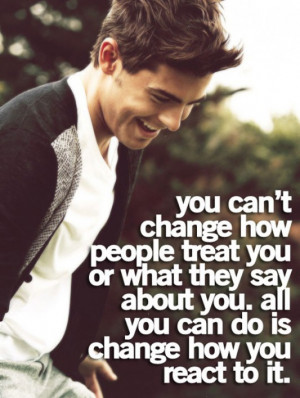 ... about you all you ccan do is change how you react to it picture quotes