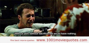 Without pain, without sacrifice, we would have nothing -Fight Club ...