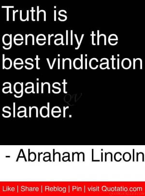 Truth is generally the best vindication against slander.