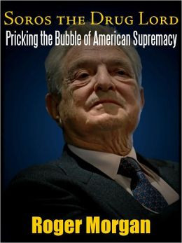 SOROS: THE DRUG LORD. PRICKING THE BUBBLE OF AMERICAN SUPREMACY