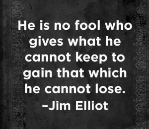 He is no fool who gives what he cannot keep to gain what he cannot ...