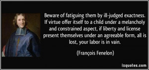 Beware of fatiguing them by ill-judged exactness. If virtue offer ...