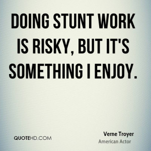 Doing stunt work is risky, but it's something I enjoy.