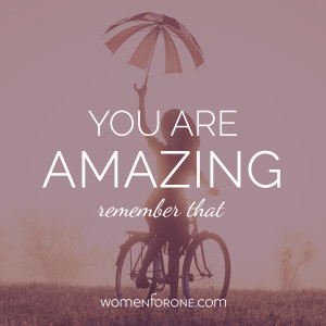You are amazing, remember that. | Women For One