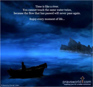 ... The Flow That Passed Will Never Pass Again. Enjoy Every Moment Of Life