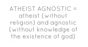 ATHEIST AGNOSTIC = atheist (without religion) and agnostic (without ...