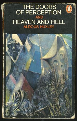 Aldous Huxley / The Doors of Perception and Heaven and Hell.