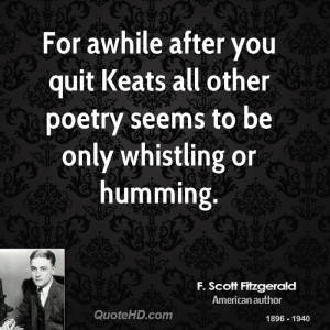 For awhile after you quit Keats all other poetry seems to be only ...