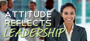 Leadership ispracticed not so much in words as in attitude and