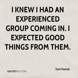 ... Group Coming In. I Expected Good Things From Them. - Terri Parrish