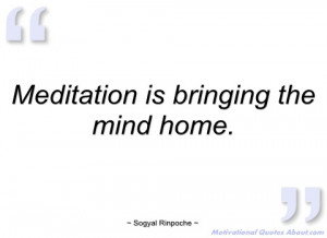 meditation is bringing the mind home sogyal rinpoche