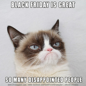 Black Friday is great! So many disappointed shoppers!