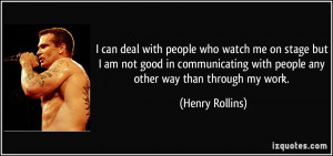 can deal with people who watch me on stage but I am not good in ...