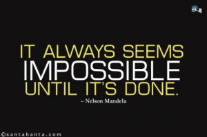 Thought for the Day - It ALWAYS seems impossible until it is done.