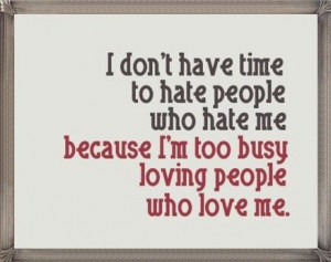 Don’t Have Time To Hate People Who Hate Me.