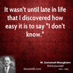 It wasn't until late in life that I discovered how easy it is to say ...