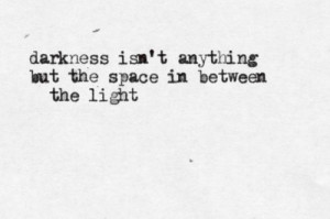 darkness is space, infinite space, spread over. darkness is vacuum ...