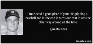 You spend a good piece of your life gripping a baseball and in the end ...