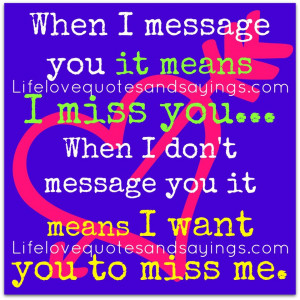 ... miss you… When I don’t message you it means I want you to miss me