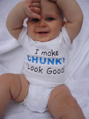 make Chunky Look Good onesie, bodysuit, baby t shirt. $12.00, via ...